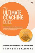 The Ultimate Coaching Guide: A Comprehensive Guide to Effective Coaching (Leadership, Executive, Life and Performance) for Novice and Seasoned Coaches (en Inglés)