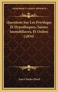 Questions Sur Les Privileges Et Hypotheques, Saisies Immobilieres, Et Ordres (1834) (en Francés)