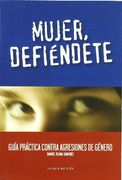 Mujer, defiendete. guia practica contra las agresiones de genero (in Spanish)