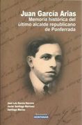 Juan García Arias. Memoria Histórica del Último Alcalde Republicano de Ponferrada