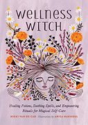 Wellness Witch: Healing Potions, Soothing Spells, and Empowering Rituals for Magical Self-Care (en Inglés)