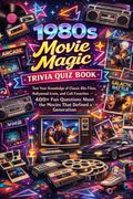 1980s Movie Magic Trivia Quiz Book. Test Your Knowledge of Classic 80s Films, Hollywood Icons, and Cult Favorites - 400+ Fun Questions About the Movies That Defined a Generation