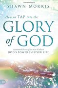 How to tap Into the Glory of God: Anointed Principles That Unlock God's Power in Your Life 