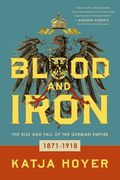 Blood and Iron: The Rise and Fall of the German Empire (en Inglés)
