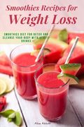 Smoothies Recipes for Weight Loss: Smoothies Diet for Detox and Cleanse Your Body and Lose Weight With Healthy Drinks (en Inglés)