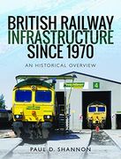 British Railway Infrastructure Since 1970: An Historic Overview (en Inglés)