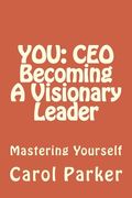 You: CEO Becoming A Visionary Leader: Mastering Yourself (en Inglés)