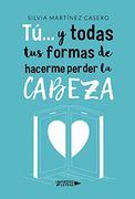 Tú.   Y Todas tus Formas de Hacerme Perder la Cabeza