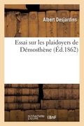 Essai Sur Les Plaidoyers de Démosthène (en Francés)