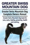 Greater Swiss Mountain Dog. Greater Swiss Mountain Dog Complete Owners Manual. Greater Swiss Mountain Dog book for care, costs, feeding, grooming, hea (en Inglés)