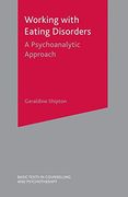Working With Eating Disorders: A Psychoanalytic Approach (Basic Texts in Counselling and Psychotherapy)