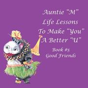 Auntie "M" Life Lessons to Make You a Better "U": Book #5 Good Friends (en Inglés)