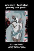 Wounded Feminine: Grieving With Goddess (en Inglés)