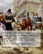 Stories of great Americans for little Americans(1895), By Edward Eggleston: illustrated (Original Classics), United States -- Biography (en Inglés)