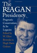 the reagan presidency,pragmatic conservatism and its legacies