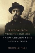 Freedom from Violence and Lies: Anton Chekhov's Life and Writings (en Inglés)