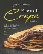 Flavorsome French Crepe Cookbook: A Detailed Cookbook Featuring Best 30 Crepe Recipes (en Inglés)