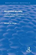 Misguided Morality: Catholic Moral Teaching in the Contemporary Church (en Inglés)