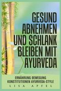 Gesund Abnehmen Und Schlank Bleiben Mit Ayurveda: Ernährung, Bewegung, Konstitutionen, Ayurveda-Style (en Alemán)