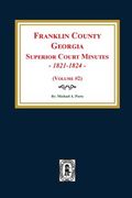 Franklin County, Georgia Superior Court Minutes, 1821-1824. (Volume #2) (en Inglés)