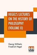 Hegel's Lectures on the History of Philosophy (Volume Ii): In Three Volumes - Vol. Ii. Trans. From the German by e. S. Haldane, Frances h. Simson (en Inglés)