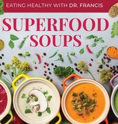 Superfood Soups: The Nutritious Guide to Quick and Easy Immune-Boosting Soup Recipes (en Inglés)