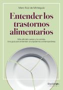 Entender los Trastornos Alimentarios: Más Allá del Cuerpo y la Comida. Una Guía Para Entender una Epidemia Contemporánea