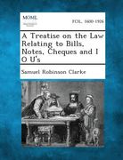 A Treatise on the Law Relating to Bills, Notes, Cheques and I O U's