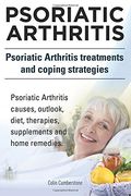 Psoriatic Arthritis. Psoriatic Arthritis Treatments and Coping Strategies. Psoriatic Arthritis Causes, Outlook, Diet, Therapies, Supplements and Home Remedies. (en Inglés)