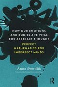 How our Emotions and Bodies are Vital for Abstract Thought: Perfect Mathematics for Imperfect Minds (en Inglés)