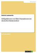 Erfolgsfaktoren von M&A-Transaktionen im Deutschen Bankensektor (en Alemán)