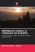 REPÚBLICA CHECA, O CORAÇÃO DA EUROPA. Crónicas da minha viagem a este paraíso cultural e natural europeu (en Portugués)