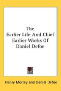 the earlier life and chief earlier works of daniel defoe