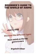 Beginner's Guide to the World of Anime: What is what Discover the Different Types Must Watch on The Top Genre & More (en Inglés)