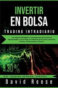 Invertir en Bolsa - Trading Intradiario: Las Mejores Estrategias y Psicología Para Aprovechar las Oportunidades a Corto Plazo en el Mercado de Acciones, Opciones, Futures, Criptomonedas y Divisas
