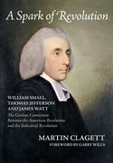 A Spark of Revolution: William Small, Thomas Jefferson and James Watt: The Curious Connection Between the American Revolution and the Industr (en Inglés)
