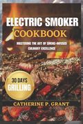 The Electric Smoker Cookbook: Mastering the Art of Smoke-Infused Culinary Excellence (en Inglés)