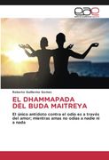 El Dhammapada del Buda Maitreya: El Único Antídoto Contra el Odio es a Través del Amor; Mientras Amas no Odias a Nadie ni a Nada
