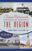 Classic Restaurants of the Region: Northwest Indiana's All-Time Favorite Eats (en Inglés)