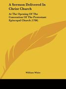 a sermon delivered in christ church: at the opening of the convention of the protestant episcopal church (1786) (en Inglés)