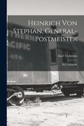 Heinrich Von Stephan, General-Postmeister: Ein Lebensbild (en Alemán)
