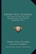 henry hill goodell: the story of his life, with letters and a few of his addresses (1911)
