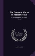 The Dramatic Works of Robert Greene,: To Which Are Added His Poems, Volume 1 (en Inglés)