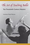the art of teaching ballet,ten twentieth-century masters (en Inglés)