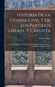 Historia de la Guerra Civil y de los Partidos Liberal y Carlista: Escrita con Presencia de Memorias y Documentos Inéditos. [Mit Porträts und Karten]. (in Spanish)