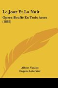 Le Jour Et La Nuit: Opera-Bouffe En Trois Actes (1882) (in French)