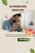 The Ayurvedic Fatigue Recovery Reset. Natural Energy Healing, Stress Relief & Daily Vitality System for Modern Life (en Inglés)