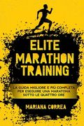 ELITE MARATHoN TRAINING: LA GUIDA MIGLIORE E PIu COMPLETA PER ESEGUIRE UNA MARATONA SOTTO LE QUATTRO ORE (en Italiano)