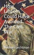 How Lincoln Could Have Avoided The Civil War (en Inglés)