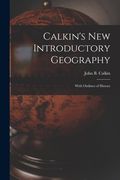 Calkin's New Introductory Geography [microform]: With Outlines of History